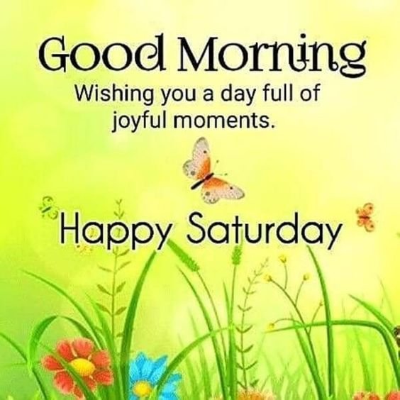 Good Morning Wishing You A Day Full Of Joyful Moments Happy Saturday Picture